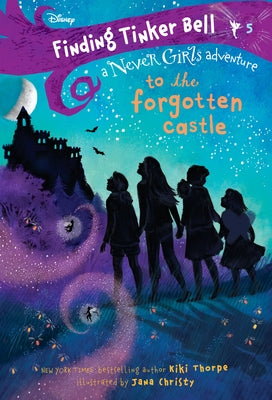 Finding Tinker Bell #5: To the Forgotten Castle (Disney: The Never Girls) by Thorpe, Kiki