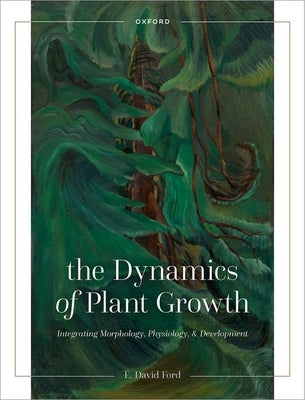 The Dynamics of Plant Growth: Integrating Morphology, Physiology, and Development by Ford, E. David