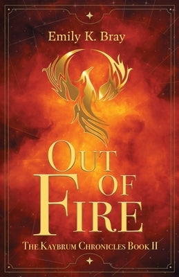 Out of Fire by Bray, Emily K.