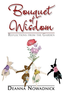 Bouquet of Wisdom: Reflections from the Garden by Nowadnick, Deanna