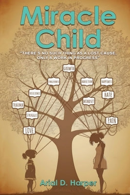 Miracle Child: "There Is No Such Thing As A Lost Cause, Only A Work In Progress" by Harper, Arial D.