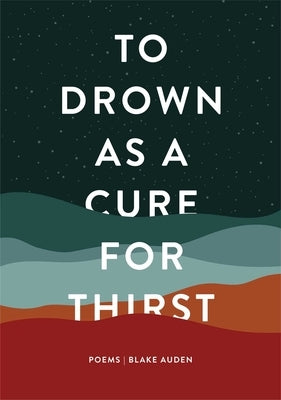 To Drown as a Cure for Thirst: Poems by Auden, Blake