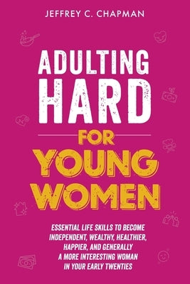 Adulting Hard for Young Women by Chapman, Jeffrey C.