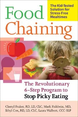 Food Chaining: The Proven 6-Step Plan to Stop Picky Eating, Solve Feeding Problems, and Expand Your Child's Diet by Fraker, Cheri
