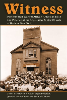 Witness: Two Hundred Years of African-American Faith and Practice at the Abyssinian Baptist Church of Harlem, New York by McNeil, Genna Rae