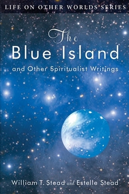 The Blue Island: and Other Spiritualist Writings by Stead, Estelle