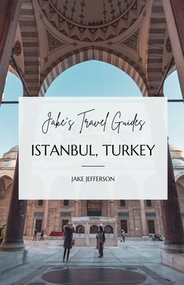Jake's Travel Guides: Istanbul, Turkey by Jefferson, Jake