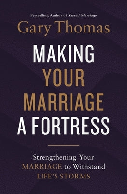 Making Your Marriage a Fortress: Strengthening Your Marriage to Withstand Life's Storms by Thomas, Gary