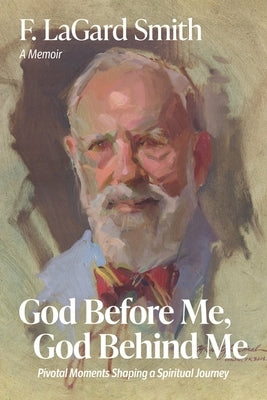 God Before Me, God Behind Me: Pivotal Moments Shaping a Spiritual Journey by Smith, F. Lagard