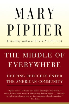 The Middle of Everywhere: Helping Refugees Enter the American Community by Pipher, Mary