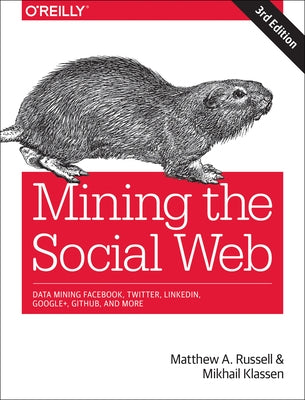 Mining the Social Web: Data Mining Facebook, Twitter, Linkedin, Instagram, Github, and More by Russell, Matthew