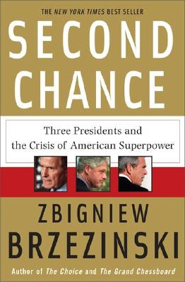 Second Chance: Three Presidents and the Crisis of American Superpower by Brzezinski, Zbigniew