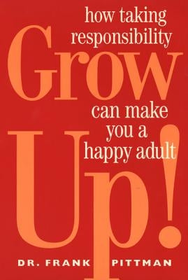 Grow Up!: How Taking Responsibility Can Make You a Happy Adult by Pittman, Frank