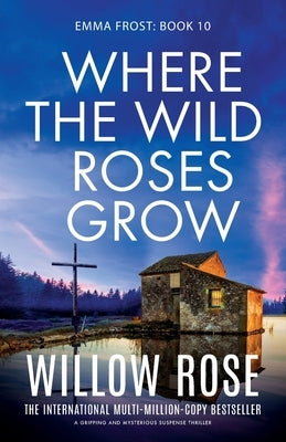 Where the Wild Roses Grow: A gripping and mysterious suspense thriller by Rose, Willow