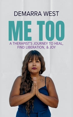 Me Too: A Therapist's Journey to Heal, Find Liberation, & Joy by West, Demarra