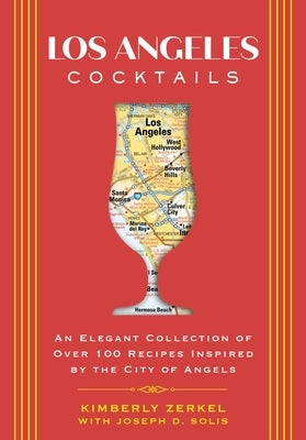 Los Angeles Cocktails: An Elegant Collection of Over 100 Recipes Inspired by the City of Angels by Zerkel, Kimberly