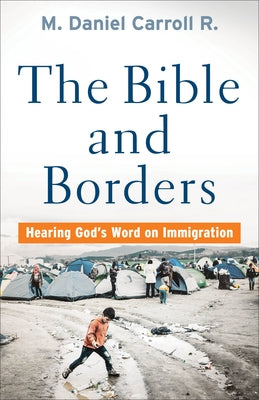 Bible and Borders: Hearing God's Word on Immigration by Carroll R. M. Daniel