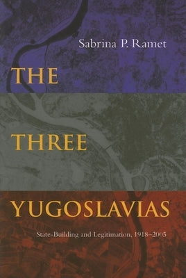 The Three Yugoslavias: State-Building and Legitimation, 1918-2005 by Ramet, Sabrina P.