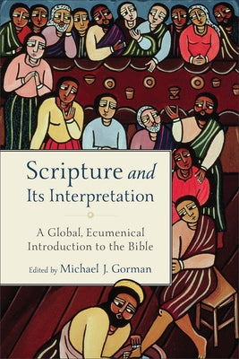 Scripture and Its Interpretation: A Global, Ecumenical Introduction to the Bible by Gorman, Michael J.