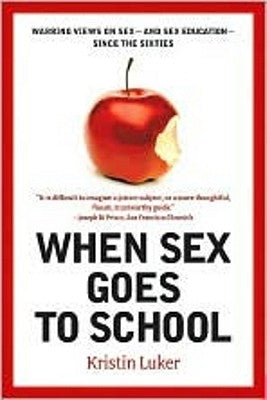 When Sex Goes to School: Warring Views on Sex--And Sex Education--Since the Sixties by Luker, Kristin