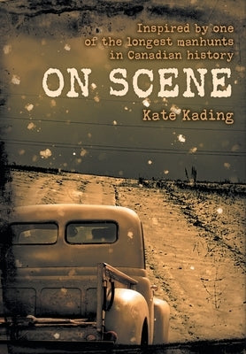 On Scene: Inspired by one of the longest manhunts in Canadian history by Kading, Kate