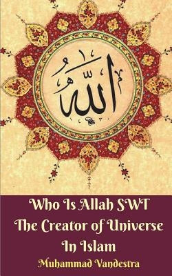 Who Is Allah SWT The Creator of Universe In Islam by Vandestra, Muhammad