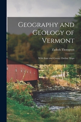 Geography and Geology of Vermont: With State and County Outline Maps by Thompson, Zadock