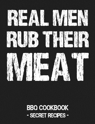 Real Men Rub Their Meat: BBQ Cookbook - Secret Recipes for Men by Bbq, Pitmaster