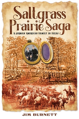 Saltgrass Prairie Saga: A German American Family in Texas by Burnett, Jim