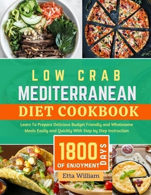 Low Carb MEDITERRANEAN Diet Cookbook: Learn To Prepare Delicious, Budget Friendly, and Wholesome Meals Easily and Quickly with Step-by-Step Instructio by William, Etta
