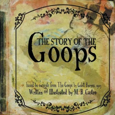 The Story Of The Goops: Based on the excerpts from The Goops by Gelett Burgess 1903 by Castro, Missy