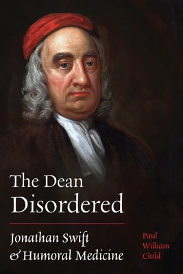 Dean Disordered: Jonathan Swift and Humoral Medicine by Child, Paul William