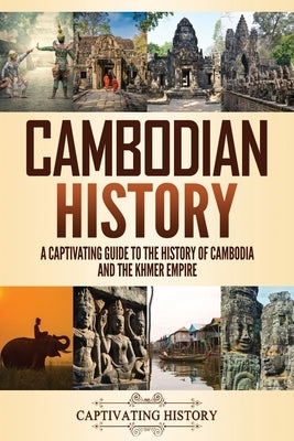 Cambodian History: A Captivating Guide to the History of Cambodia and the Khmer Empire by History, Captivating