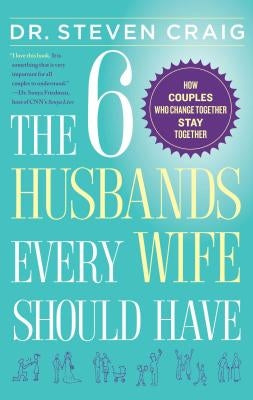 6 Husbands Every Wife Should Have: How Couples Who Change Together Stay Together by Craig, Steven