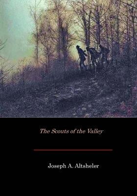 The Scouts of the Valley by Altsheler, Joseph a.