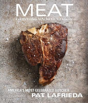 Meat: Everything You Need to Know by Lafrieda, Pat