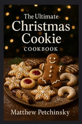 The Ultimate Christmas Cookie Cookbook by Petchinsky, Matthew