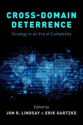 Cross-Domain Deterrence: Strategy in an Era of Complexity by Gartzke, Erik