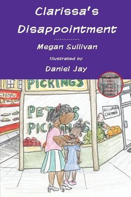 Clarissa's Disappointment: And Resources for Families, Teachers and Counselors of Children of Incarcerated Parents by Sullivan, Megan