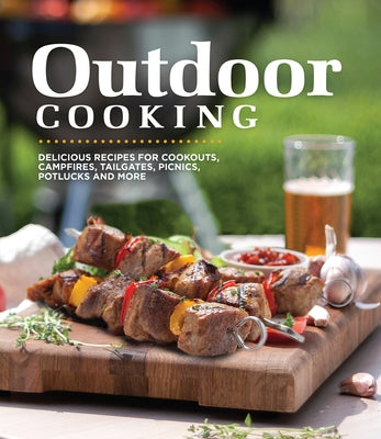 Outdoor Cooking: Delicious Recipes for Cookouts, Campfires, Tailgates, Picnics, Potlucks and More by Publications International Ltd