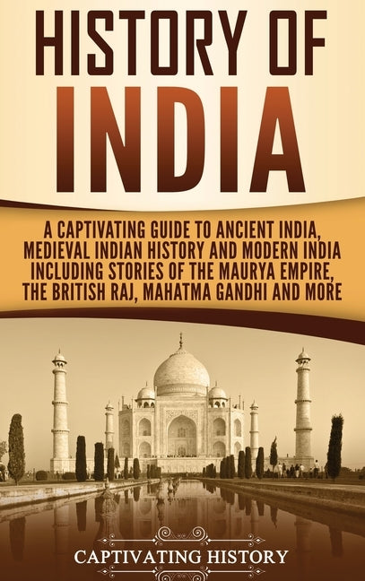 History of India: A Captivating Guide to Ancient India, Medieval Indian History, and Modern India Including Stories of the Maurya Empire by History, Captivating