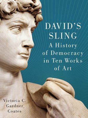 David's Sling: A History of Democracy in Ten Works of Art by Coates, Victoria C. Gardner