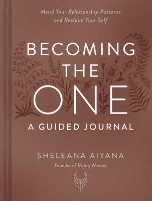 Becoming the One: A Guided Journal: Mend Your Relationship Patterns and Reclaim Your Self by Aiyana, Sheleana
