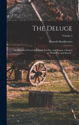 The Deluge: An Historical Novel of Poland, Sweden, and Russia. a Sequel to "With Fire and Sword."; Volume 2 by Sienkiewicz, Henryk