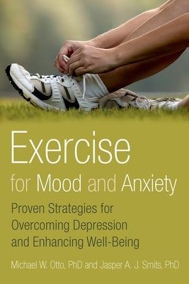 Exercise for Mood and Anxiety: Proven Strategies for Overcoming Depression and Enhancing Well-Being by Otto, Michael