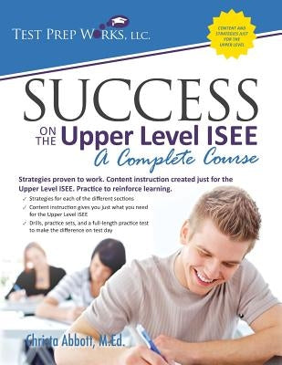 Success on the Upper Level ISEE: A Complete Course by Abbott M. Ed, Christa B.