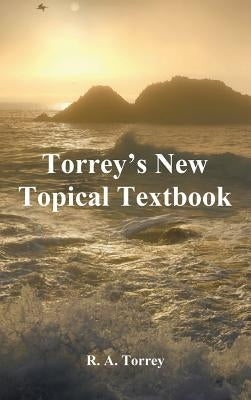 Torrey's New Topical Textbook by Torrey, R. a.