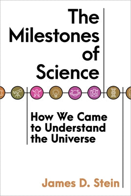 The Milestones of Science: How We Came to Understand the Universe by Stein, James D.