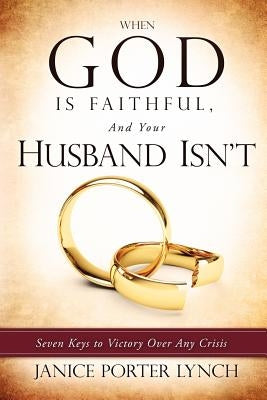 When God is Faithful, And Your Husband Isn't by Lynch, Janice Porter