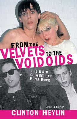 From the Velvets to the Voidoids: The Birth of American Punk Rock by Heylin, Clinton